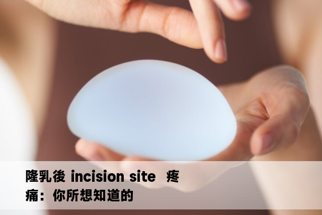 隆乳後 incision site  疼痛：你所想知道的