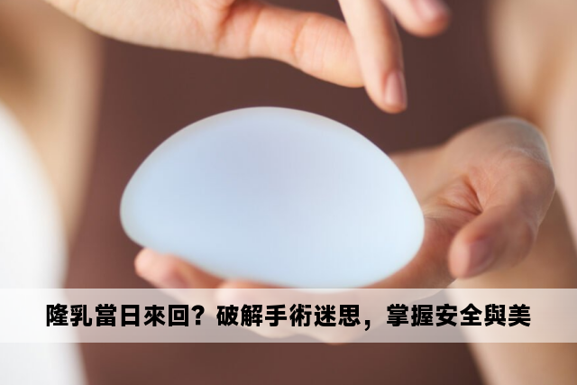 隆乳當日來回？破解手術迷思，掌握安全與美