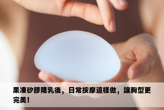 果凍矽膠隆乳後，日常按摩這樣做，讓胸型更完美！