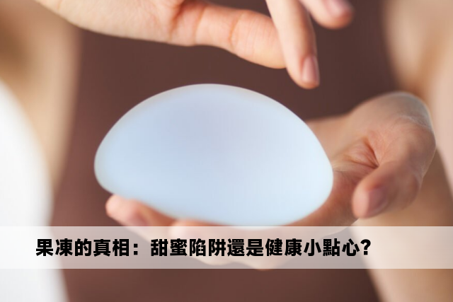 果凍的真相：甜蜜陷阱還是健康小點心？