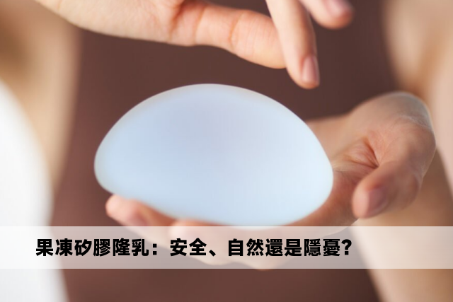 果凍矽膠隆乳：安全、自然還是隱憂？