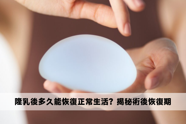 隆乳後多久能恢復正常生活？揭秘術後恢復期